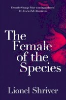 Lionel Shriver - The Female of the Species - 9780007564019 - V9780007564019