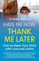 Dr. Robin Berman - Hate Me Now, Thank Me Later: How to raise your kid with love and limits - 9780007579822 - V9780007579822