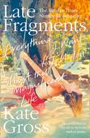 Kate Gross - Late Fragments: Everything I Want to Tell You (About This Magnificent Life) - 9780008103477 - V9780008103477