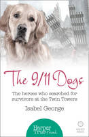 Isabel George - The 9/11 Dogs: The Heroes Who Searched for Survivors at Ground Zero (HarperTrue Friend - A Short Read) - 9780008105099 - V9780008105099