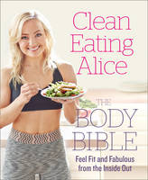 Alice Liveing - Clean Eating Alice The Body Bible: Feel Fit and Fabulous from the Inside Out - 9780008167202 - V9780008167202