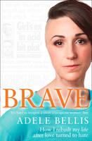 Adele Bellis - Brave: How I Rebuilt My Life After Love Turned to Hate - 9780008182090 - KTG0014331