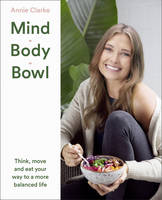 Annie Clarke - Mind Body Bowl: Think, move and eat your way to a more balanced life - 9780008191108 - KSG0018610