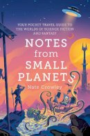 Nate Crowley - Notes from Small Planets: Your Pocket Travel Guide to the Worlds of Science Fiction and Fantasy - 9780008306861 - 9780008306861