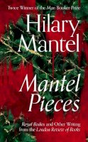 Hilary Mantel - Mantel Pieces: Royal Bodies and Other Writing from the London Review of Books - 9780008429973 - 9780008429973