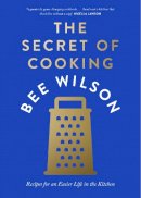 Bee Wilson - The Secret of Cooking: Recipes for an Easier Life in the Kitchen - 9780008446451 - 9780008446451