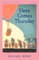 Michael Bond - HarperCollins Children’s Classics — HERE COMES THURSDAY - 9780008590239 - 9780008590239