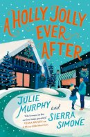 Julie Murphy - A Holly Jolly Ever After: The steamy, romantic and laugh-out-loud funny Christmas rom-com, set to be the biggest festive book of 2023 - 9780008655969 - 9780008655969