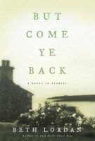 Beth Lordan - But Come Ye Back:   A Novel in Stories - 9780060530365 - KHS1004236