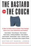 Daniel Jones - The Bastard on the Couch: 27 Men Try Really Hard to Explain Their Feelings About Love, Loss, Fatherhood, and Freedom - 9780060565350 - V9780060565350