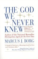 Marcus J Borg - The God We Never Knew: Beyond Dogmatic Religion To A More Authenthic Contemporary Faith - 9780060610357 - V9780060610357