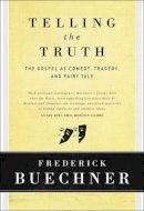 Frederick Buechner - Telling the Truth: The Gospel as Tragedy, Comedy, and Fairy Tale - 9780060611569 - V9780060611569
