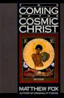 Matthew Fox - The Coming of the Cosmic Christ: The Healing of Mother Earth and the Birth of a Global Renaissance - 9780060629151 - V9780060629151