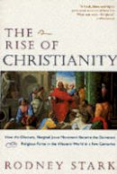 Rodney Stark - The Rise of Christianity: How the Obscure, Marginal Jesus Movement Became the Dominant Religious Force in the Western World in a Few Centuries - 9780060677015 - V9780060677015