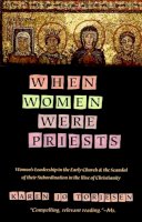 Karen Jo Torjesen - When Women Were Priests: Women's Leadership in the Early Church and the Scandal of Their Subordination in the Rise of Christianity - 9780060686611 - V9780060686611