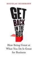 Douglas Rushkoff - Get Back in the Box: How Being Great at What You Do Is Great for Business - 9780060758707 - V9780060758707