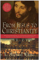 L. Michael White - From Jesus to Christianity: How Four Generations of Visionaries & Storytellers Created the New Testament and Christian Faith - 9780060816100 - V9780060816100