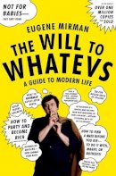 Eugene Mirman - The Will to Whatevs: A Guide to Modern Life - 9780061346187 - V9780061346187