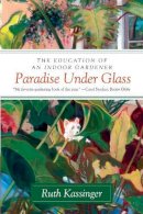 Ruth Kassinger - Paradise Under Glass: The Education of an Indoor Gardener - 9780061547768 - V9780061547768