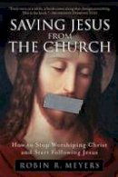 Robin R. Meyers - Saving Jesus from the Church - 9780061568220 - V9780061568220