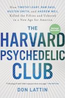 Don Lattin - The Harvard Psychedelic Club: How Timothy Leary, Ram Dass, Huston Smith, and Andrew Weil Killed the Fifties and Ushered in a New Age for America - 9780061655944 - V9780061655944