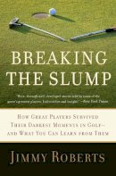 Jimmy Roberts - Breaking the Slump: How Great Players Survived Their Darkest Moments in Golf--And What You Can Learn from Them - 9780061686009 - KIN0006576