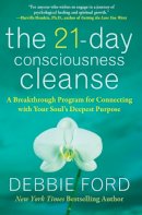 Debbie Ford - The 21-Day Consciousness Cleanse: A Breakthrough Program for Connecting with Your Soul´s Deepest Purpose - 9780061783692 - V9780061783692