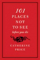 Catherine Price - 101 Places Not to See Before You Die - 9780061787768 - V9780061787768