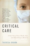 Theresa Brown - Critical Care: A New Nurse Faces Death, Life, and Everything in Between - 9780061791543 - V9780061791543
