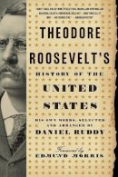 Daniel Ruddy - Theodore Roosevelt´s History of the United States: His Own Words, Selected and Arranged by Daniel Ruddy - 9780061834349 - V9780061834349