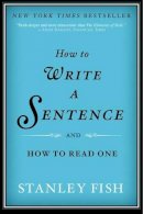 Stanley Fish - How to Write a Sentence: And How to Read One - 9780061840531 - V9780061840531