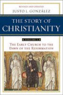Justo L. Gonzalez - The Story of Christianity Volume 1: The Early Church to the Dawn of the Reformation - 9780061855887 - V9780061855887