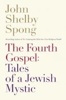 John Shelby Spong - The Fourth Gospel: Tales of a Jewish Mystic - 9780062011312 - V9780062011312