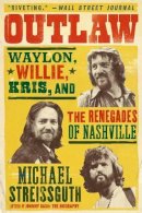 Michael Streissguth - Outlaw: Waylon, Willie, Kris, and the Renegades of Nashville - 9780062038197 - V9780062038197