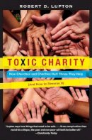 Robert D. Lupton - Toxic Charity: How Churches and Charities Hurt Those They Help (And How to Reverse It) - 9780062076212 - V9780062076212