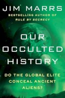 Jim Marrs - Our Occulted History: Do the Global Elite Conceal Ancient Aliens? - 9780062130327 - V9780062130327