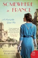 Jennifer Robson - Somewhere in France: A Novel of the Great War - 9780062273451 - V9780062273451