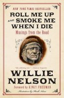Willie Nelson - Roll Me Up and Smoke Me When I Die: Musings from the Road - 9780062293312 - V9780062293312