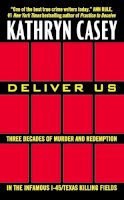 Kathryn Casey - Deliver Us: Three Decades of Murder and Redemption in the Infamous I-45/Texas Killing Fields - 9780062300492 - V9780062300492