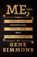 Mr. Gene Simmons - Me, Inc.: Build an Army of One, Unleash Your Inner Rock God, Win in Life and Business - 9780062322616 - V9780062322616