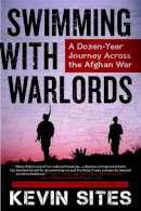 Kevin Sites - Swimming with Warlords: A Dozen-Year Journey Across the Afghan War - 9780062339416 - V9780062339416