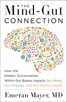 Emeran Mayer - The Mind-Gut Connection: How the Hidden Conversation Within Our Bodies Impacts Our Mood, Our Choices, and Our Overall Health - 9780062376558 - V9780062376558