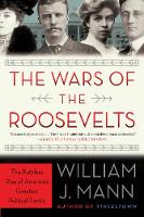 William J. Mann - The Wars of the Roosevelts: The Ruthless Rise of America´s Greatest Political Family - 9780062383341 - V9780062383341