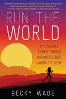 Becky Wade - Run the World: My 3,500-Mile Journey Through Running Cultures Around the Globe - 9780062416438 - V9780062416438