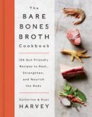 Ryan Harvey - The Bare Bones Broth Cookbook: 125 Gut-Friendly Recipes to Heal, Strengthen, and Nourish the Body - 9780062425690 - V9780062425690