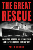 Peter Hernon - The Great Rescue: American Heroes, an Iconic Ship, and the Race to Save Europe in WWI - 9780062433862 - V9780062433862