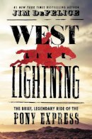 Jim Defelice - West Like Lightning: The Brief, Legendary Ride of the Pony Express - 9780062496768 - KCG0000924