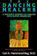 Carl Hammerschlag - The Dancing Healers. A Doctor's Journey of Healing with Native Americans.  - 9780062503954 - V9780062503954