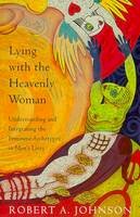 Robert A. Johnson - Lying with the Heavenly Woman: Understanding and Integrating the Feminine Archetypes in Men's Lives - 9780062510662 - V9780062510662