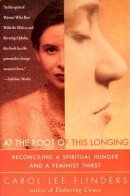 Carol Lee Flinders - At the Root of This Longing: Reconciling a Spiritual Hunger and a Feminist Thirst - 9780062513151 - V9780062513151